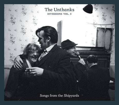 The Unthanks Diversions 3 Songs From The Shipyards