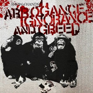 Show of Hands Arrogance Ignorance and Greed