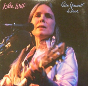 Kate Wolf Give Yourself To Love