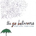 The Go-Betweens Bright Yellow Bright Orange