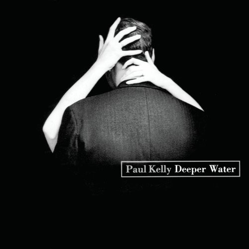 Paul Kelly Deeper Water