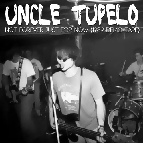 Uncle Tupelo Not Forever Just For Now