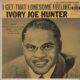 Ivory Joe Hunter I Get That Lonesome Feeling