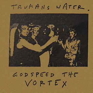 Trumans Water Godspeed the Vortex