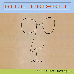 Bill Frisell All We Are Saying