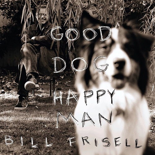 Bill Frisell Good Dog Happy Man