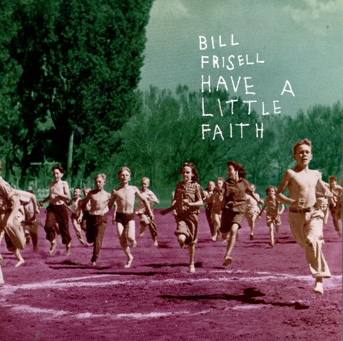 Bill Frisell Have A Little Faith