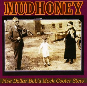 Mudhoney Five Dollar Bob's Mock Cooter Stew